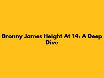 Bronny James Height At 14: A Deep Dive
