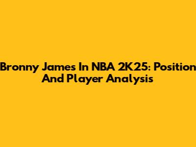 Bronny James In NBA 2K25: Position And Player Analysis