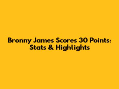 Bronny James Scores 30 Points: Stats & Highlights