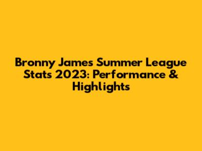 Bronny James Summer League Stats 2023: Performance & Highlights