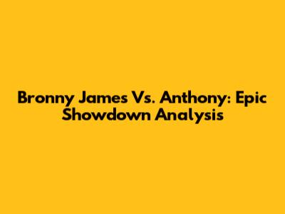 Bronny James Vs. Anthony: Epic Showdown Analysis
