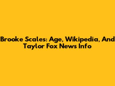 Brooke Scales: Age, Wikipedia, And Taylor Fox News Info