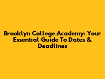 Brooklyn College Academy: Your Essential Guide To Dates & Deadlines
