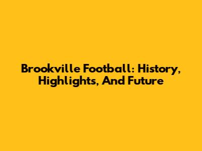 Brookville Football: History, Highlights, And Future