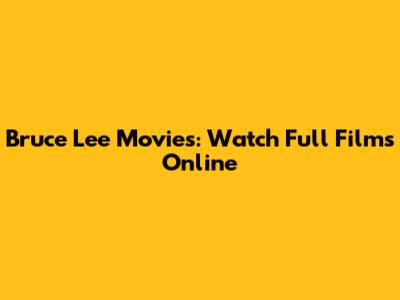 Bruce Lee Movies: Watch Full Films Online