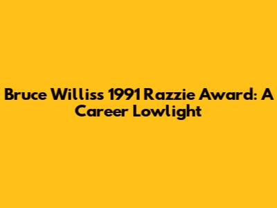 Bruce Willis's 1991 Razzie Award: A Career Lowlight