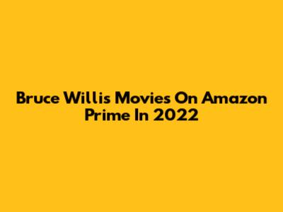 Bruce Willis Movies On Amazon Prime In 2022