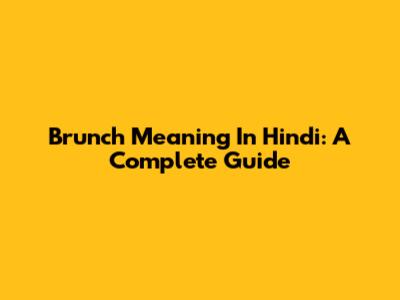 Brunch Meaning In Hindi: A Complete Guide