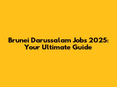Brunei Darussalam Jobs 2025: Your Ultimate Guide