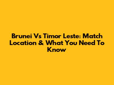 Brunei Vs Timor Leste: Match Location & What You Need To Know