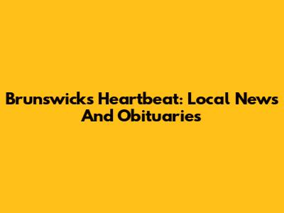 Brunswick's Heartbeat: Local News And Obituaries
