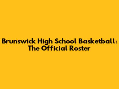 Brunswick High School Basketball: The Official Roster