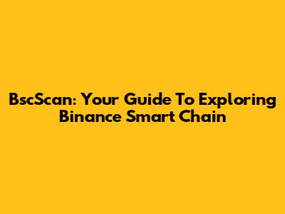 BscScan: Your Guide To Exploring Binance Smart Chain