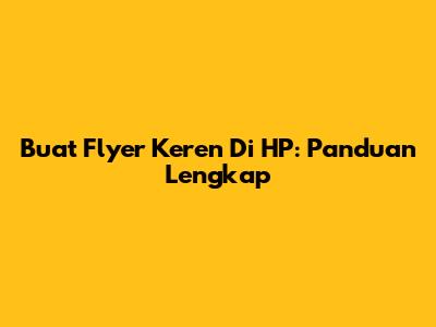 Buat Flyer Keren Di HP: Panduan Lengkap