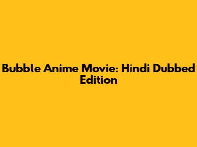 Bubble Anime Movie: Hindi Dubbed Edition
