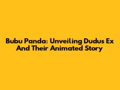 Bubu Panda: Unveiling Dudu's Ex And Their Animated Story