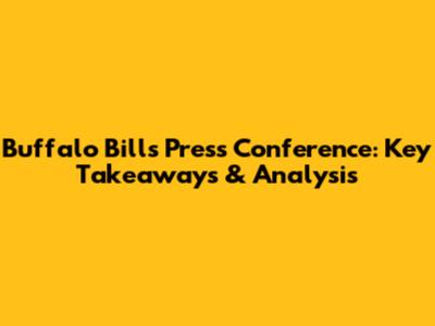 Buffalo Bills Press Conference: Key Takeaways & Analysis