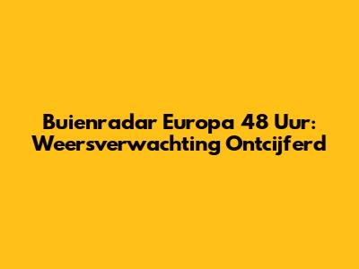 Buienradar Europa 48 Uur: Weersverwachting Ontcijferd