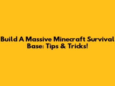Build A Massive Minecraft Survival Base: Tips & Tricks!