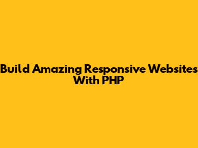 Build Amazing Responsive Websites With PHP
