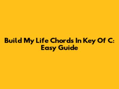 Build My Life Chords In Key Of C: Easy Guide