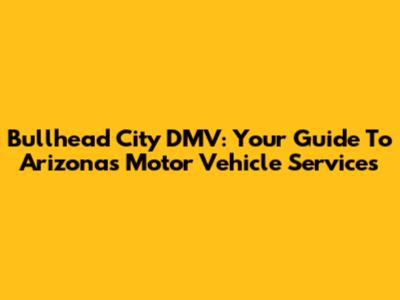 Bullhead City DMV: Your Guide To Arizona's Motor Vehicle Services