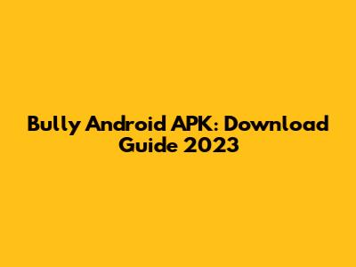 Bully Android APK: Download Guide 2023