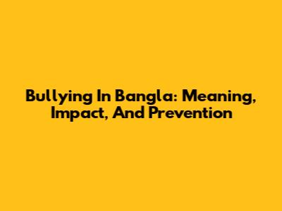 Bullying In Bangla: Meaning, Impact, And Prevention