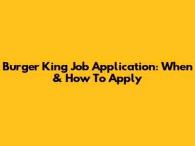 Burger King Job Application: When & How To Apply