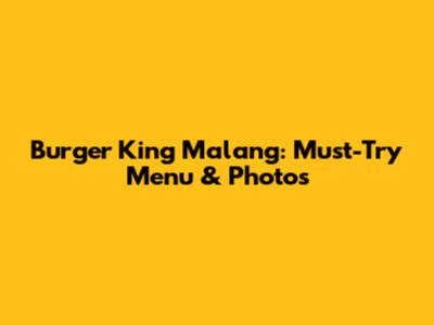 Burger King Malang: Must-Try Menu & Photos