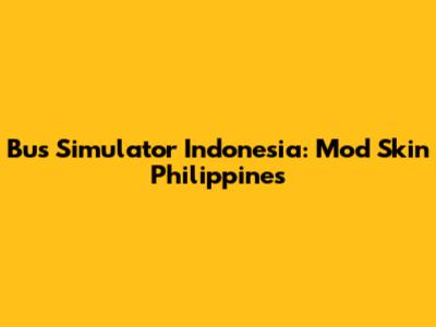 Bus Simulator Indonesia: Mod Skin Philippines