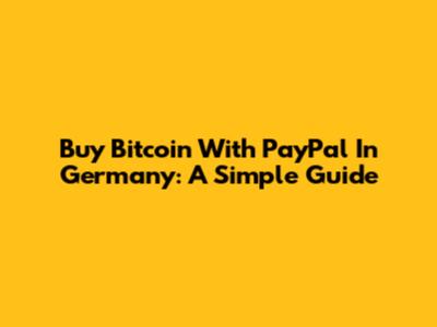 Buy Bitcoin With PayPal In Germany: A Simple Guide