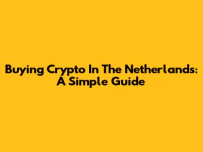 Buying Crypto In The Netherlands: A Simple Guide