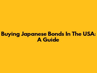Buying Japanese Bonds In The USA: A Guide