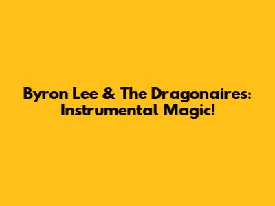 Byron Lee & The Dragonaires: Instrumental Magic!