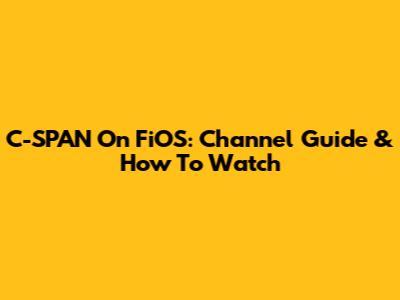 C-SPAN On FiOS: Channel Guide & How To Watch
