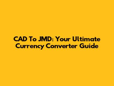 CAD To JMD: Your Ultimate Currency Converter Guide