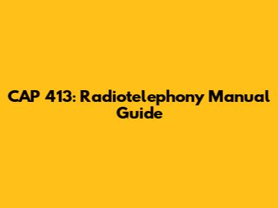 CAP 413: Radiotelephony Manual Guide