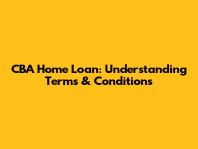 CBA Home Loan: Understanding Terms & Conditions