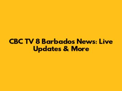 CBC TV 8 Barbados News: Live Updates & More