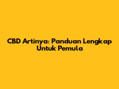 CBD Artinya: Panduan Lengkap Untuk Pemula