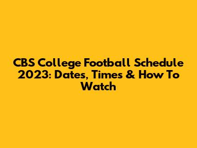 CBS College Football Schedule 2023: Dates, Times & How To Watch