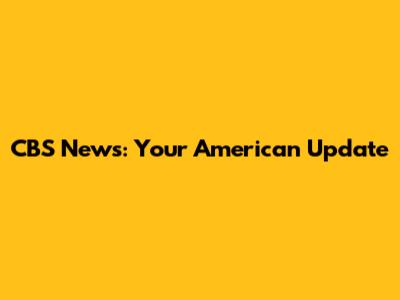 CBS News: Your American Update
