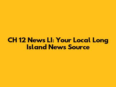 CH 12 News LI: Your Local Long Island News Source