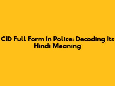 CID Full Form In Police: Decoding Its Hindi Meaning