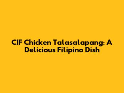 CIF Chicken Talasalapang: A Delicious Filipino Dish