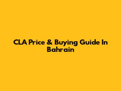 CLA Price & Buying Guide In Bahrain