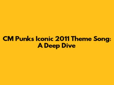 CM Punk's Iconic 2011 Theme Song: A Deep Dive