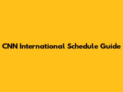 CNN International Schedule Guide