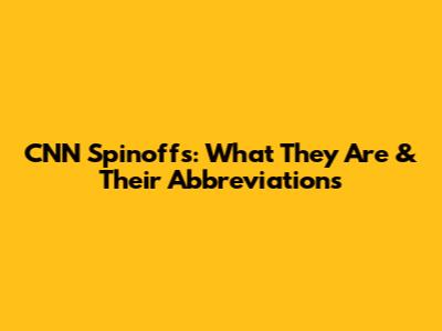 CNN Spinoffs: What They Are & Their Abbreviations